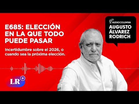 E685: Elección en la que todo puede pasar, por Augusto Álvarez Rodrich