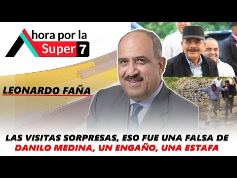 Las visitas sorpresas, eso fue una falsa de Danilo Medina, un engaño, una estafa dice Leonardo Faña