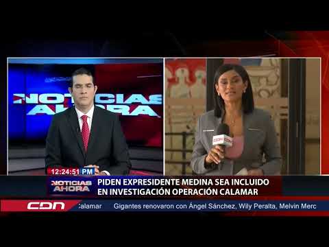 Piden expresidente Medina sea incluido en investigación Operación Calamar