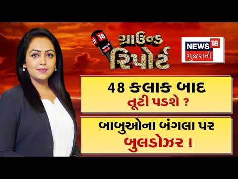 Ground Report | 48 કલાકમાં બાદ તૂટી પડશે વરસાદ | બાબુઓના બંગલા પર બુલડોઝર | Monsoon | Weather Update