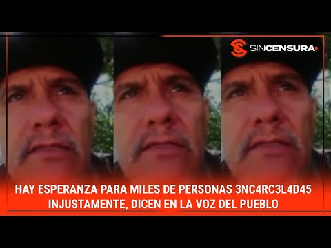 HAY ESPERANZA para miles de personas ?nc4rc3l4d4s injustamente, dicen en #LaVozDelPueblo