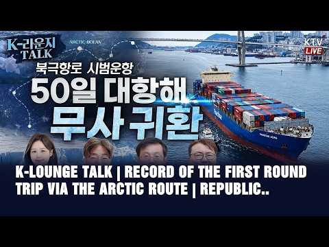 (OCTOBER 13, 2026) K-LOUNGE TALK | RECORD OF THE FIRST ROUND TRIP VIA THE ARCTIC ROUTE | REPUBLIC..