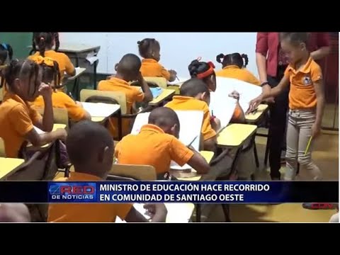 Ministro de Educación hace recorrido en Santiago Oeste: Resumen Cibao