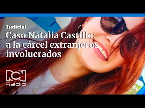 Caso Natalia Castillo: extranjeros fueron enviados a la cárcel