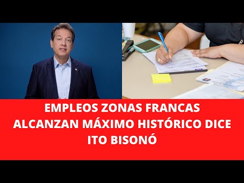 EMPLEOS ZONAS FRANCAS ALCANZAN MÁXIMO HISTÓRICO DICE ITO BISONÓ