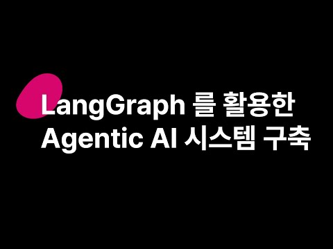 #LangGraph 를 활용한 Agentic AI 시스템 구축 (에이전틱AI 밋업 2025 Q1)
