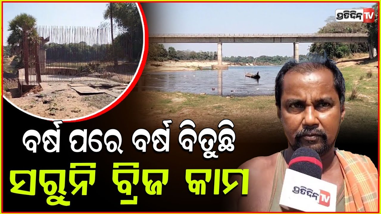 ୯ ବର୍ଷ ହେଲା ସରୁନି ବ୍ରିଜ କାମ , ଲୋକେ ହେଲେଣି ହନ୍ତସନ୍ତ | Locals Demand Completion Of Bridge Work,Jajpur.