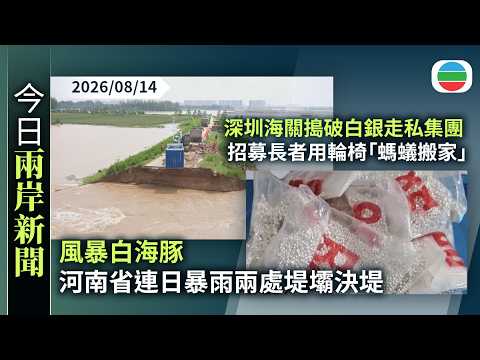今日兩岸新聞重點：風暴白海豚影響　河南省連日暴雨　兩處堤壩決堤逾二千人撤離｜深圳海關搗破白銀走私集團　招募長者用輪椅「螞蟻搬家」｜無綫新聞｜TVB News｜2026/08/14