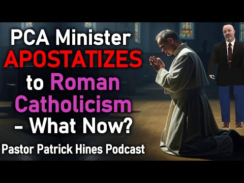 PCA Pastor Apostatizes to Roman Catholicism - What Now?
