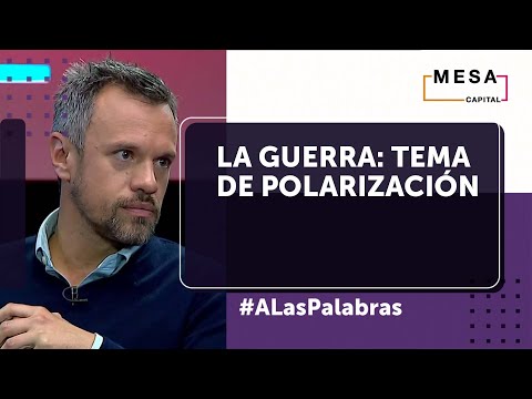 La guerra como el centro del debate político | A las palabras - Mesa Capital