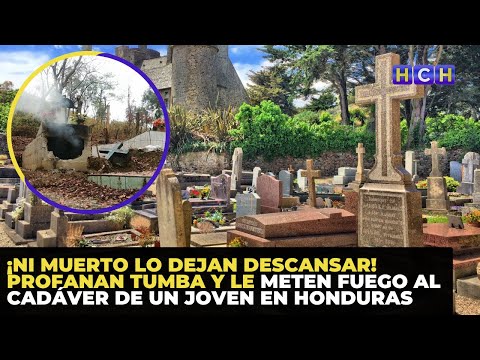¡Ni muerto lo dejan descansar! Profanan tumba y le meten fuego al cadáver de un joven en Honduras