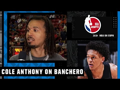Cole Anthony on Paolo Banchero: 