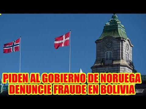 PIDEN AL GOBIERNO DE NORUEGA DENUNCIE FRAUDE ELECTORAL EN BOLIVIA ANTE LA ONU...