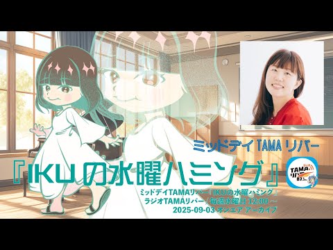 ミッドデイTAMAリバー『 IKUの水曜ハミング 』2025 - 09 - 03 アーカイブ