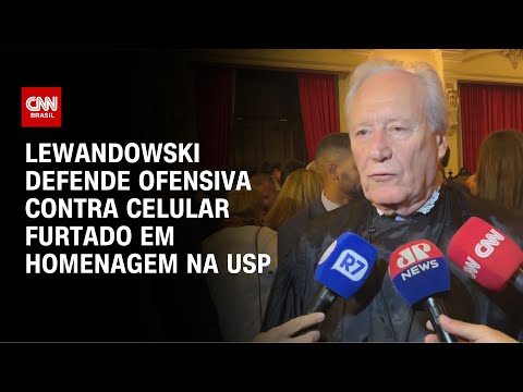 ​Lewandowski defende ofensiva contra celular furtado em homenagem na USP | CNN BRASIL