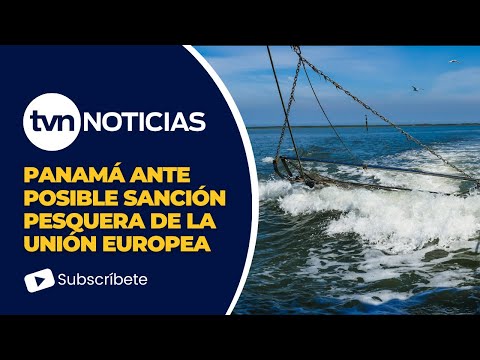 Temen que la Unión Europea emita tarjeta roja sobre pesca contra Panamá
