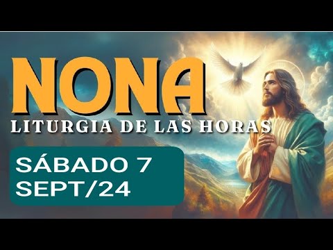 HORA NONA. SÁBADO 7 DE SEPTIEMBRE 2024. LITURGIA DE LAS HORAS