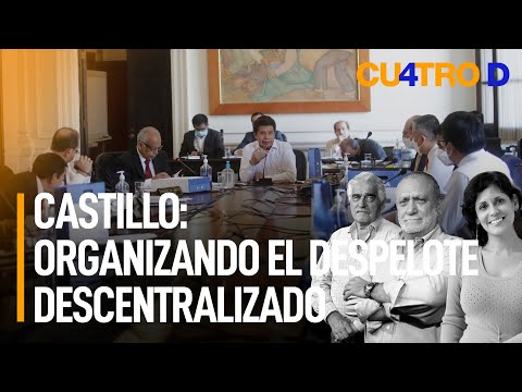 Castillo: organizando el despelote descentralizado | Cuatro D