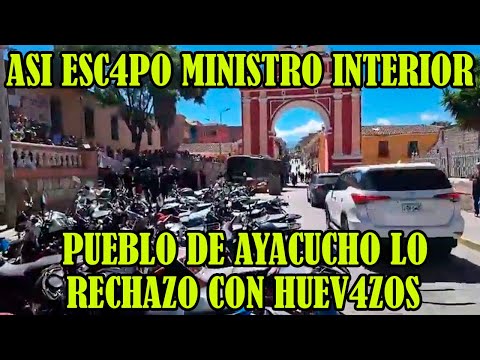 MINISTRO DEL INTERIOR SALIO HUY3NDO DE AYACUCHO EL PUEBLO LO QUISO LINCH4R..