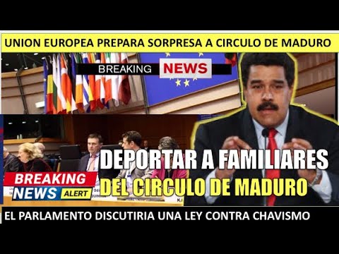 UE prepara DEPORTAR a familiares del circulo de MADURO