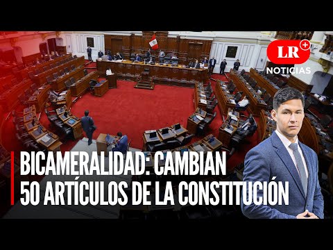 Vuelta de la Bicameralidad arrasó con 50 artículos de la Constitución | LR+ Noticias