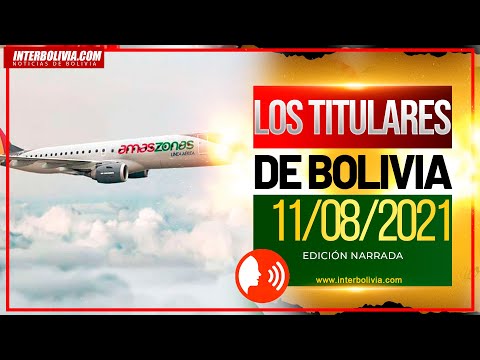 ? LOS TITULARES DE BOLIVIA 11 DE AGOSTO DE 2021 [NOTICIAS DE BOLIVIA] EDICIÓN NARRADA