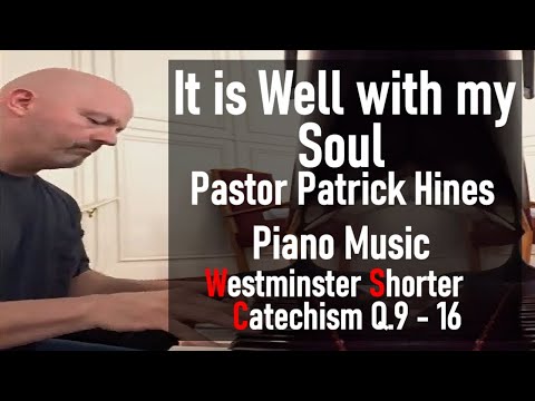 It is Well with my Soul / Pastor Patrick Hines Piano Music - Westminster Shorter Catechism Q.9 - 16