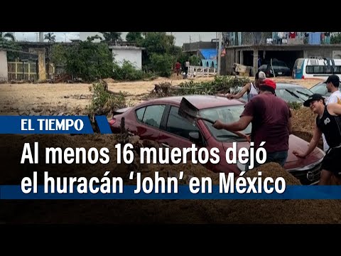 Al menos 16 muertos deja el paso del huracán 'John' por el sur de México | El Tiempo