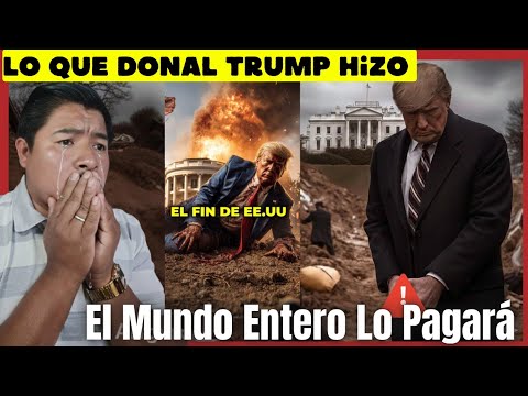 LO Que Donal Trump Hizo El Mundo Entero Lo Pagará Muy Caro