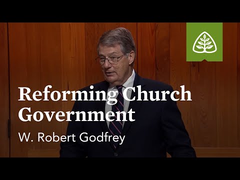 Reforming Church Government: The Necessity of Reforming the Church with W. Robert Godfrey
