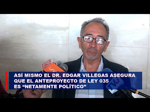 Así mismo el Dr. Edgar Villegas asegura que el Anteproyecto de Ley 035 es “netamente político”