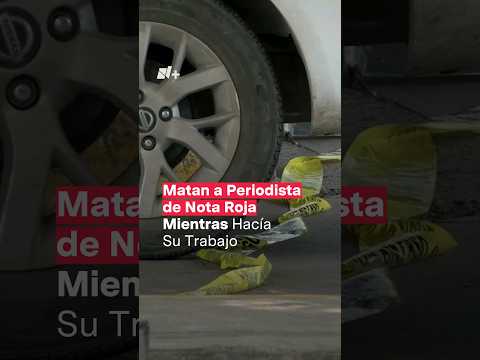 Matan a periodista de nota roja mientras hacía su trabajo - N+ #Shorts