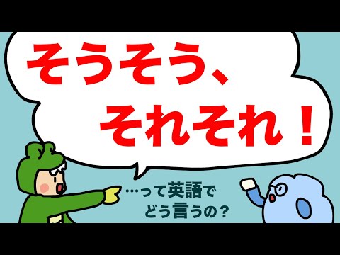 そうそう、それそれ！って英語でどう言うの？