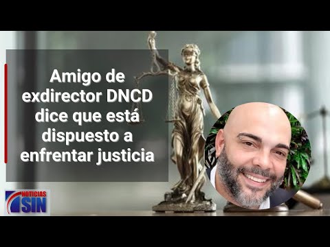 Amigo de exdirector DNCD dice que está dispuesto a enfrentar justicia