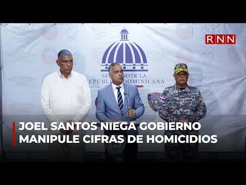 Joel Santos niega Gobierno manipule cifras de homicidios como dice oposición