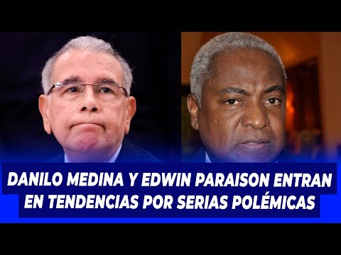 Danilo Medina y Edwin Paraison entran en tendencias por serias polémicas | Lo' Trendy