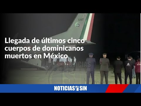 Llegan últimos 5 cuerpos dominicanos muertos en México