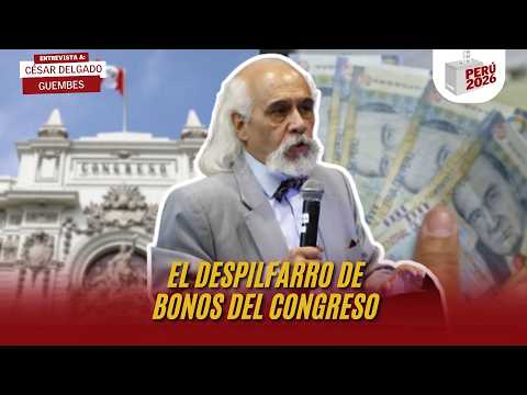 EL DESPILFARRO DE BONOS DEL CONGRESO  CÉSAR DELGADO-GUEMBES  PERÚ 2026