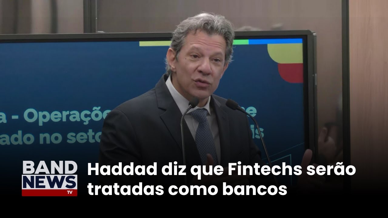 Haddad diz que Fintechs serão tratadas como bancos | BandNews TV