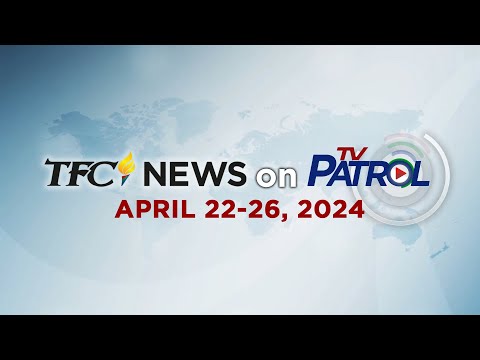 TFC News on TV Patrol Recap | April 22-26, 2024