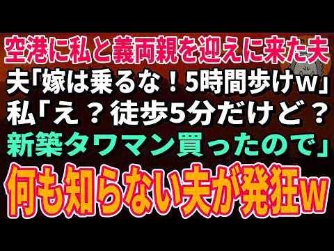 【スカッとする話】空港に私と義両親を迎えに来た夫「嫁は乗るな!5時間歩けw」私「え?徒歩5分だけど?新築タワマン買ったので」→何も知らない夫が発狂w【修羅場】