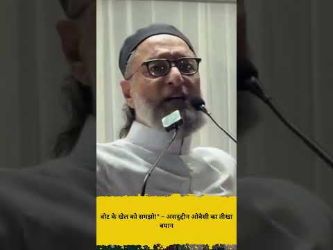 वोट के खेल को समझो! – असदुद्दीन ओवैसी का तीखा बयान
