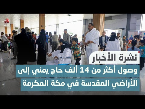وصول أكثر من 14 ألف حاج يمني إلى الأراضي المقدسة في مكة المكرمة | نشرة الأخبار