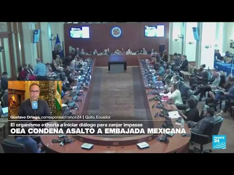Informe desde Quito: resolución de la OEA condena irrupción ecuatoriana en la embajada de México