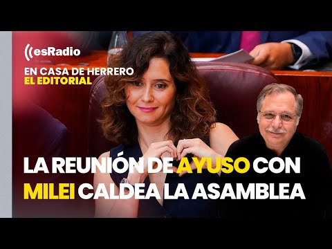 Editorial Luis Herrero: La reunión de Ayuso con Milei caldea la Asamblea de Madrid