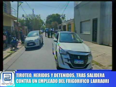 TIROTEO, HERIDOS Y DETENIDOS TRAS SALIDERA CONTRA UN EMPLEADO DE FRIGORÍFICO LARRAURI