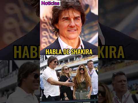 Tom Cruise habla de Shakira POR PRIMERA VEZ