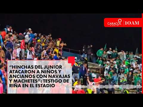 Hinchas del Junior atacaron a niños y ancianos con navajas y machetes: testigo de riña en estadio