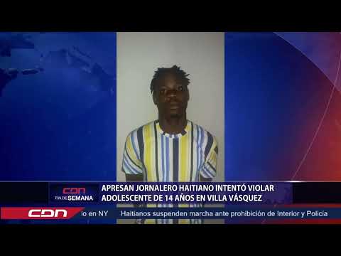 Apresan jornalero haitiano intentó violar adolescente de 14 años en Villa Vásquez