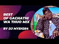 Dj Mysh254 - Best of Gachathi Wa Thuo Mix 2023  Mugithi Mix 2023